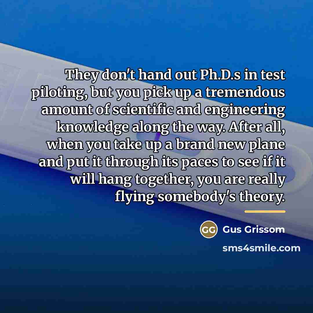 “They don't hand out Ph.D.s in test piloting, but you…” quote by Gus Grissom