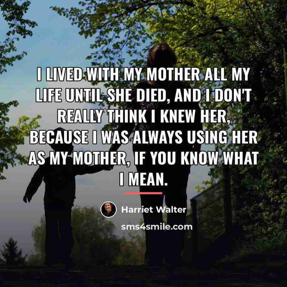 “I lived with my mother all my life until she…” quote by Harriet Walter