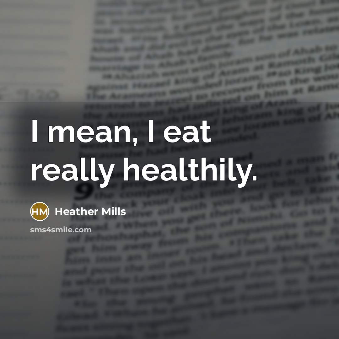 “I mean, I eat really healthily.…” quote by Heather Mills