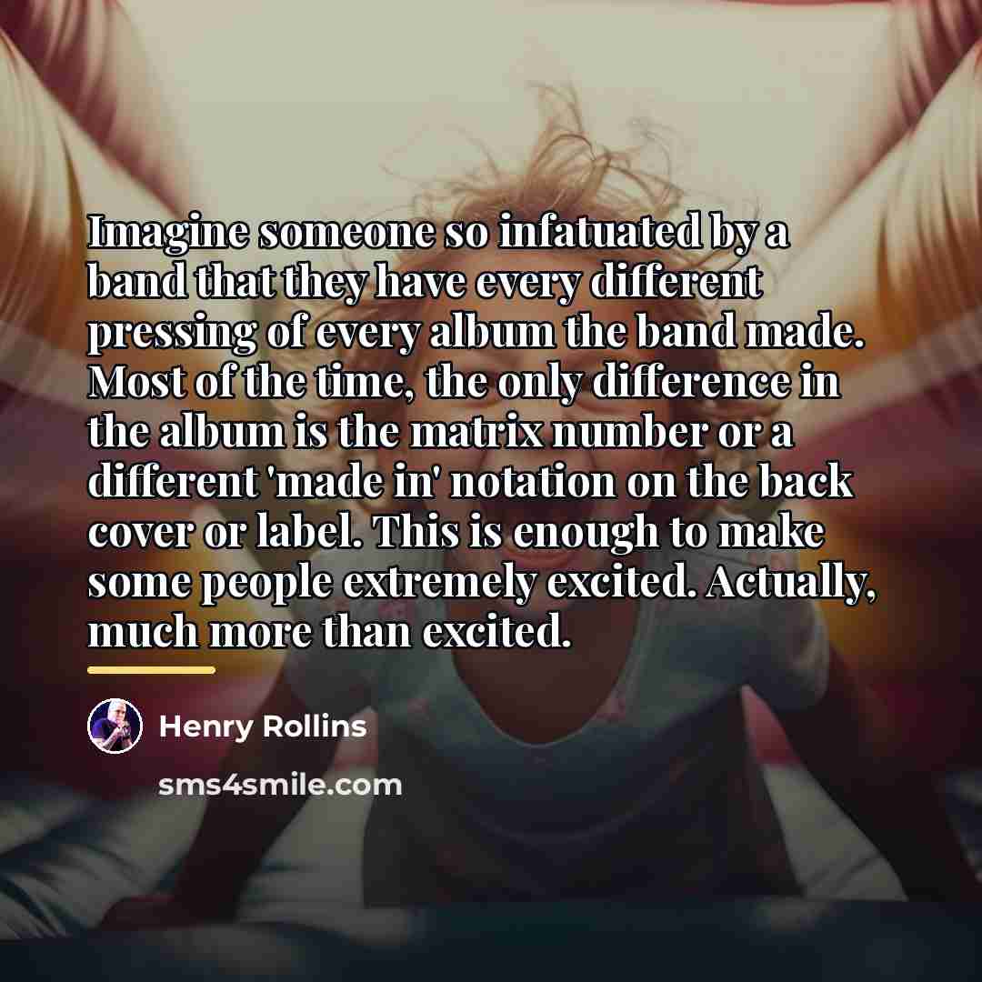“Imagine someone so infatuated by a band that they have…” quote by Henry Rollins