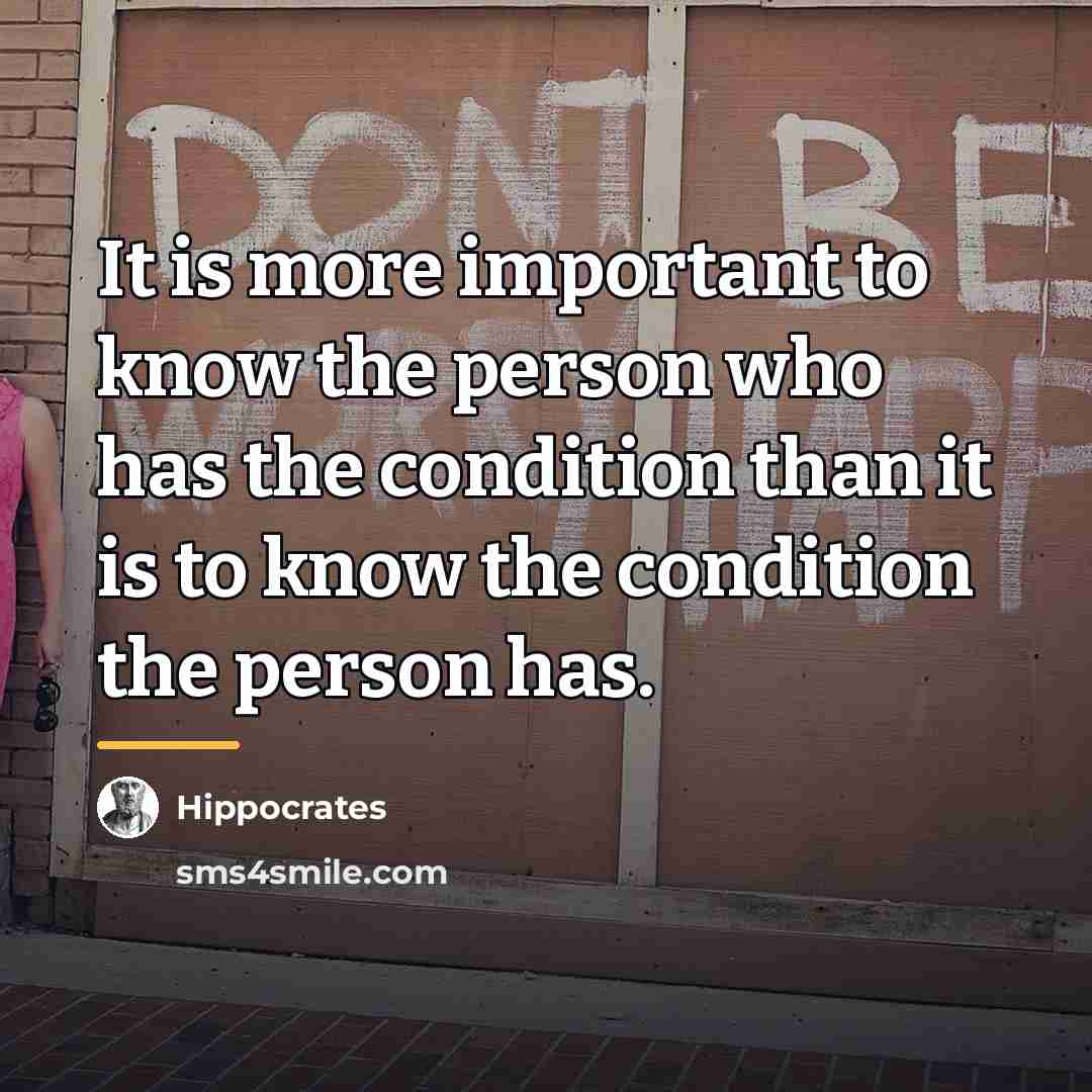 “It is more important to know the person who has…” quote by Hippocrates
