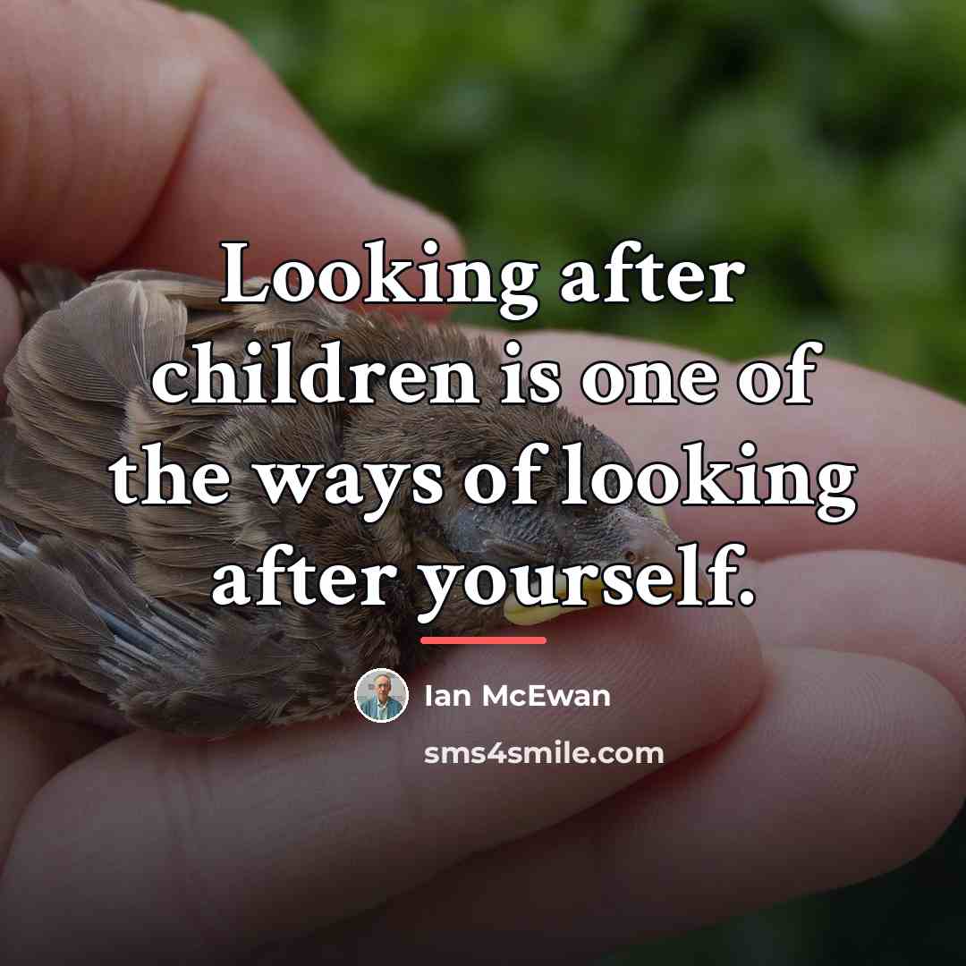“Looking after children is one of the ways of looking…” quote by Ian Mcewan