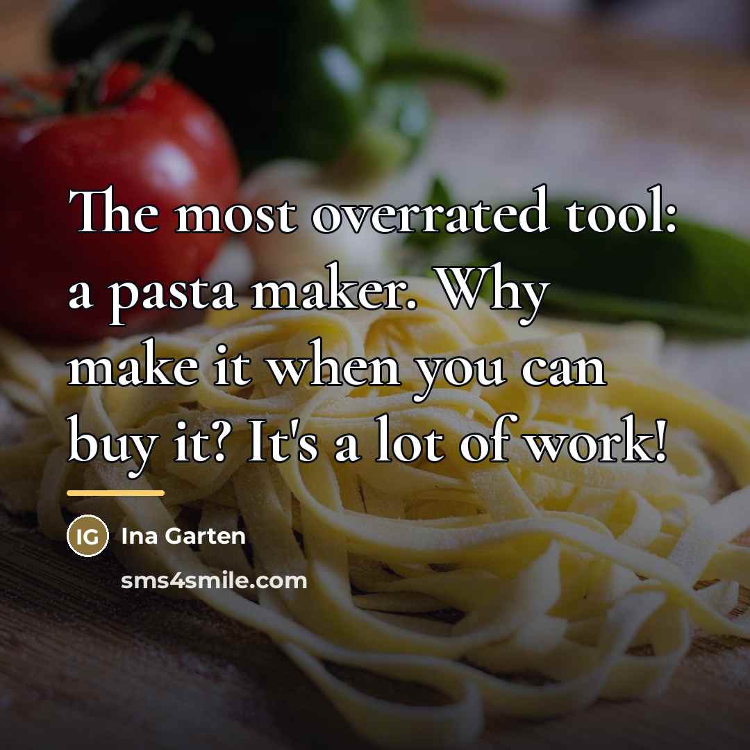 “The most overrated tool: a pasta maker. Why make it…” quote by Ina Garten