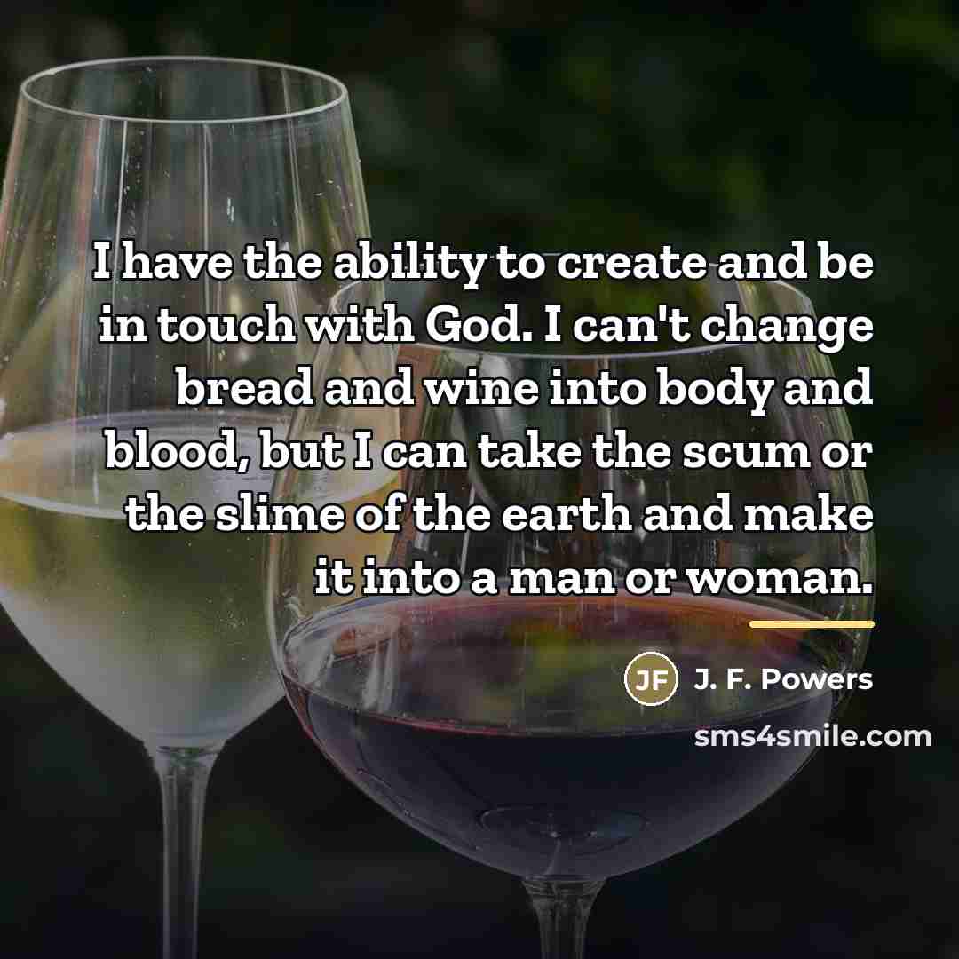 “I have the ability to create and be in touch…” quote by J. F. Powers