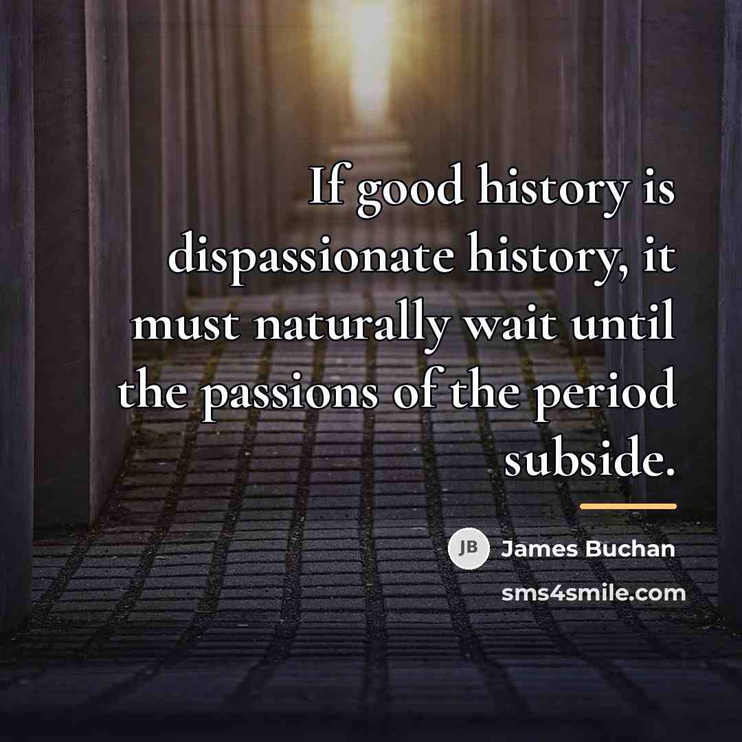 “If good history is dispassionate history, it must naturally wait…” quote by James Buchan