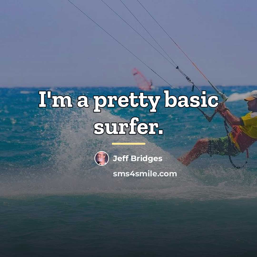 “I'm a pretty basic surfer.…” quote by Jeff Bridges