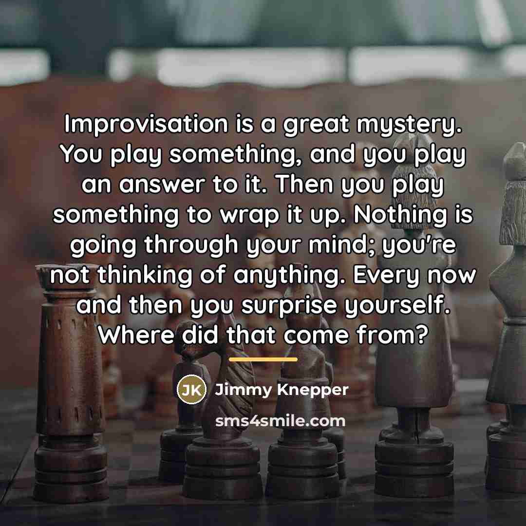 “Improvisation is a great mystery. You play something, and you…” quote by Jimmy Knepper