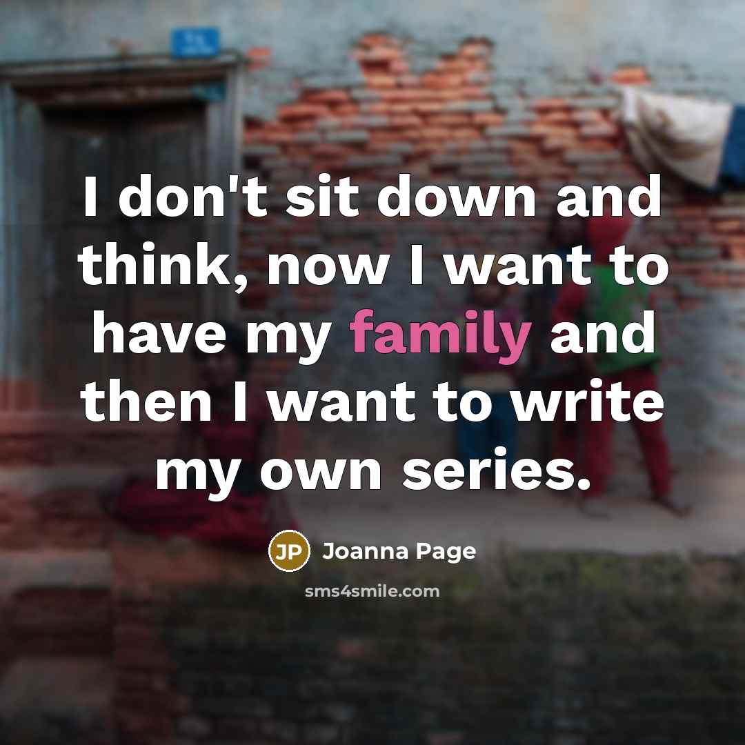 “I don't sit down and think, now I want to…” quote by Joanna Page