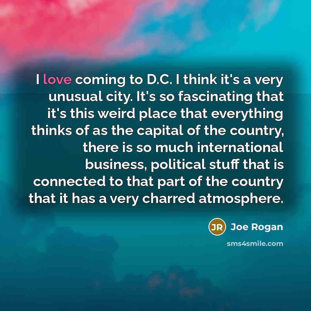 “I love coming to D.C. I think it's a very…” quote by Joe Rogan