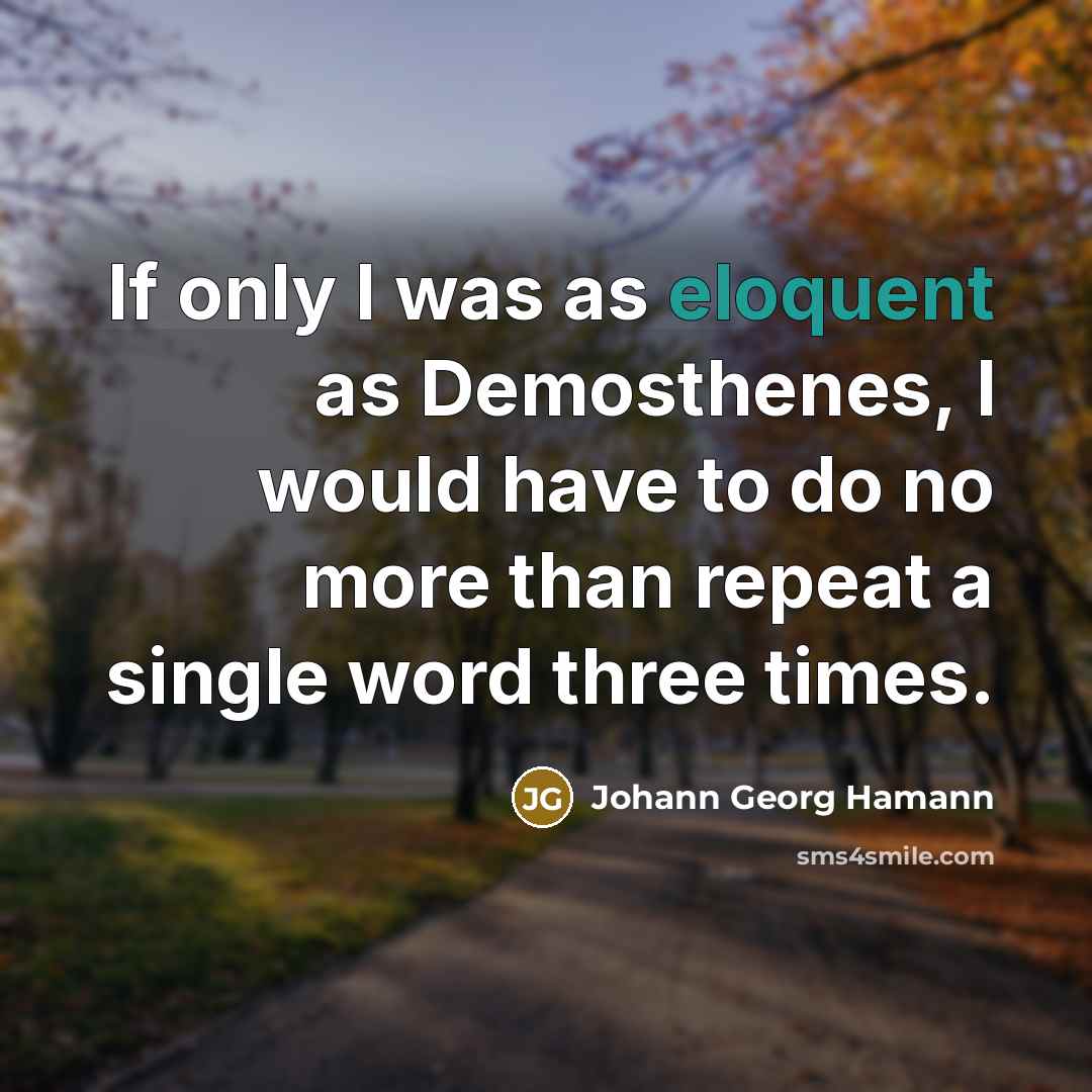 “If only I was as eloquent as Demosthenes, I would…” quote by Johann Georg Hamann