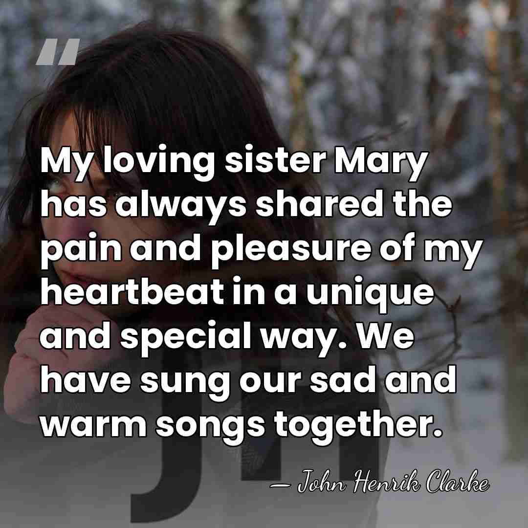 My loving sister Mary has always shared the pain and pleasure of&hellip; - John Henrik Clarke