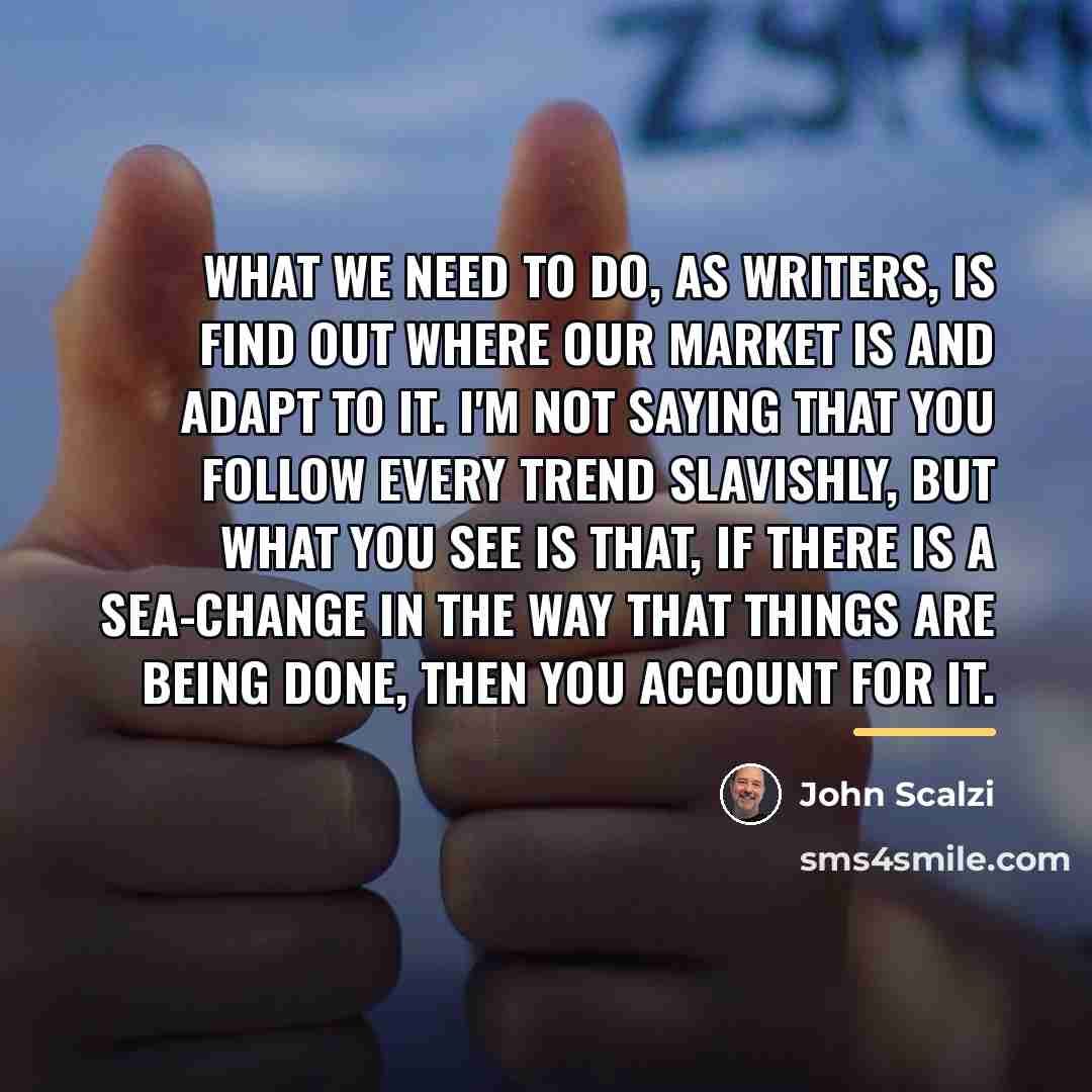 “What we need to do, as writers, is find out…” quote by John Scalzi