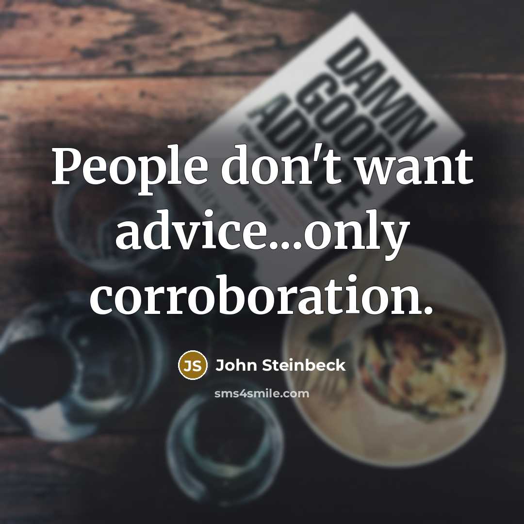 “People don't want advice...only corroboration.…” quote by John Steinbeck