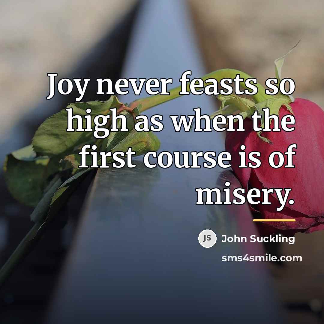 “Joy never feasts so high as when the first course…” quote by John Suckling