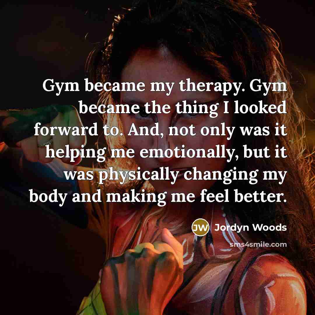 “Gym became my therapy. Gym became the thing I looked…” quote by Jordyn Woods