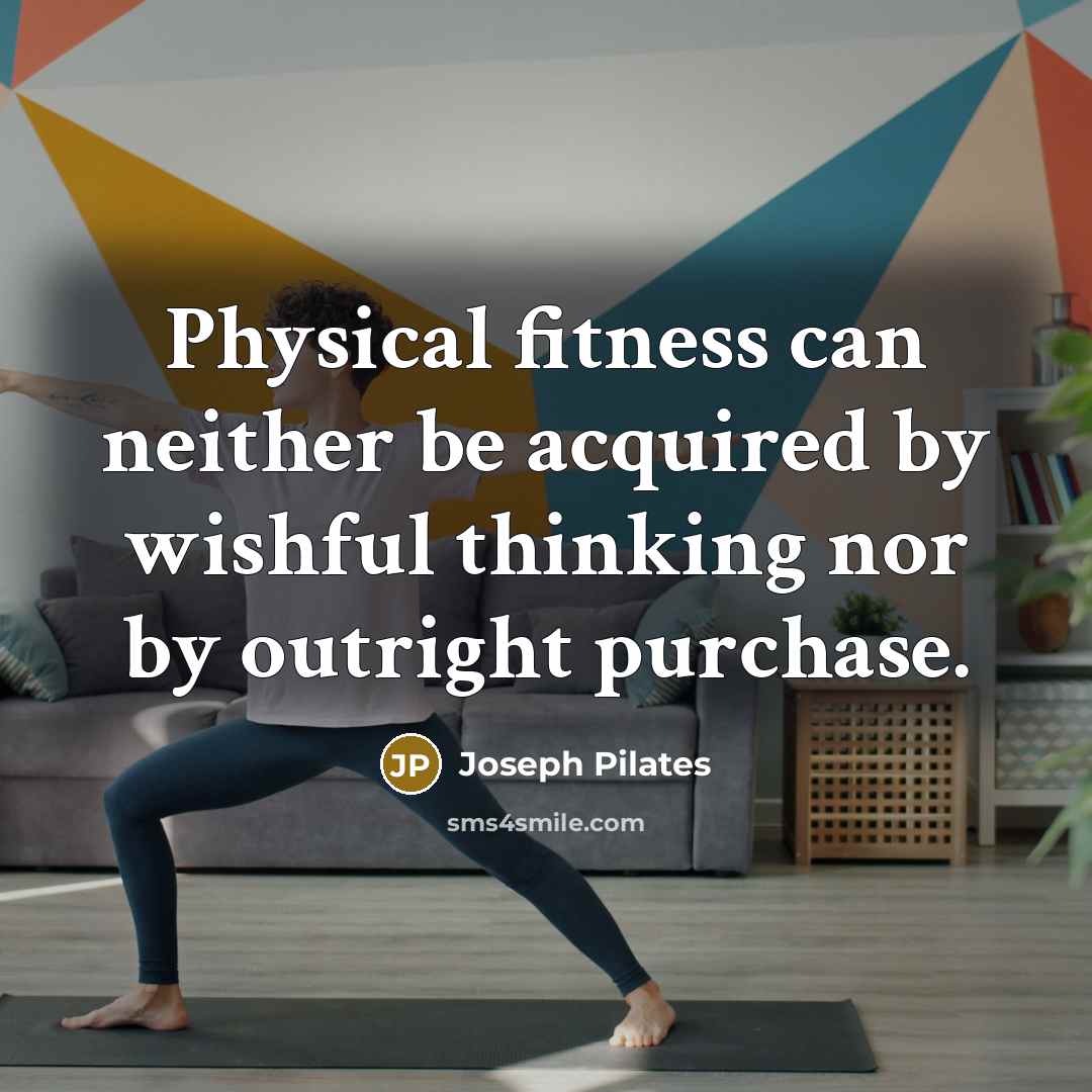 “Physical fitness can neither be acquired by wishful thinking nor…” quote by Joseph Pilates