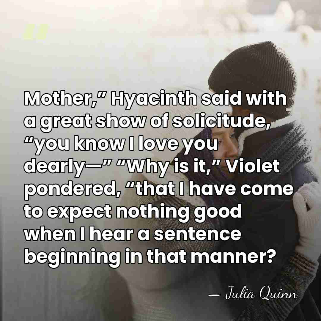 Mother,” Hyacinth said with a great show of solicitude, “you know I&hellip; - Julia Quinn