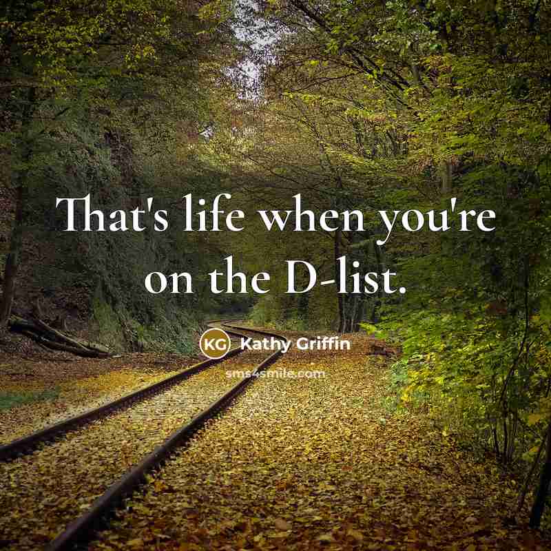 “That's life when you're on the D-list.…” quote by Kathy Griffin