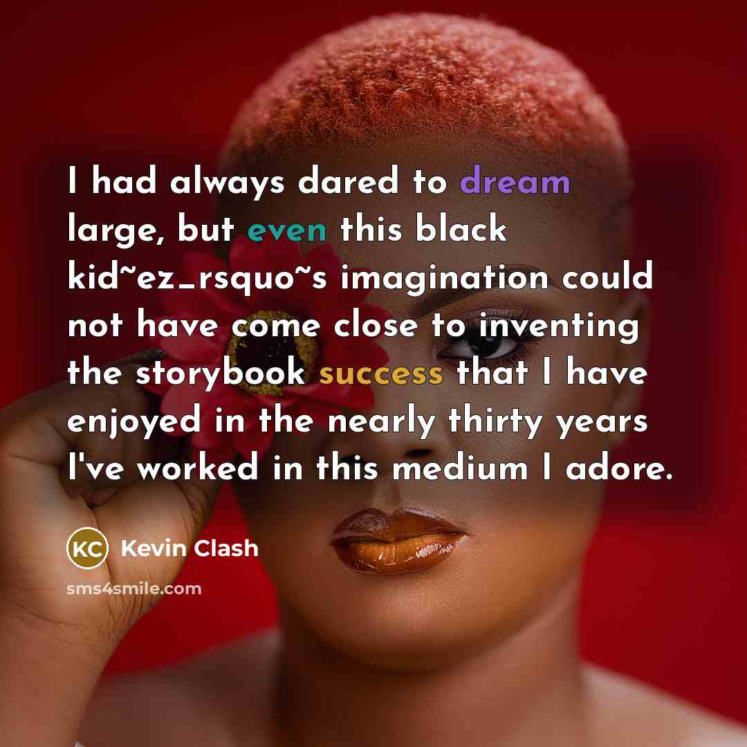 “I had always dared to dream large, but even this…” quote by Kevin Clash