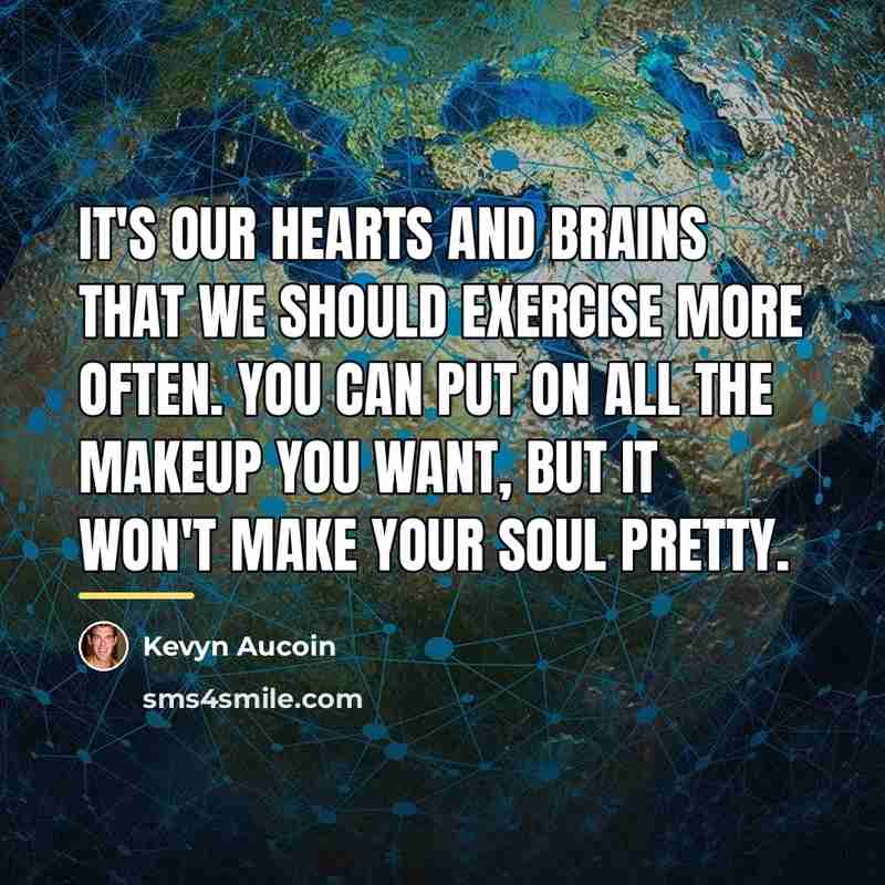 “It's our hearts and brains that we should exercise more…” quote by Kevyn Aucoin