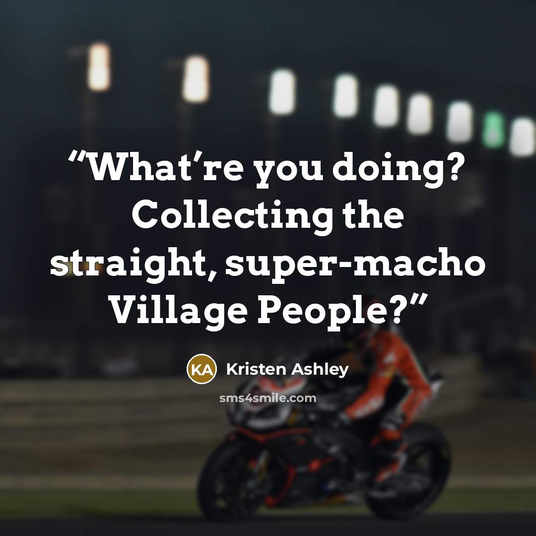 “What’re you doing? Collecting the straight, super-macho Village People?” quote by Kristen Ashley