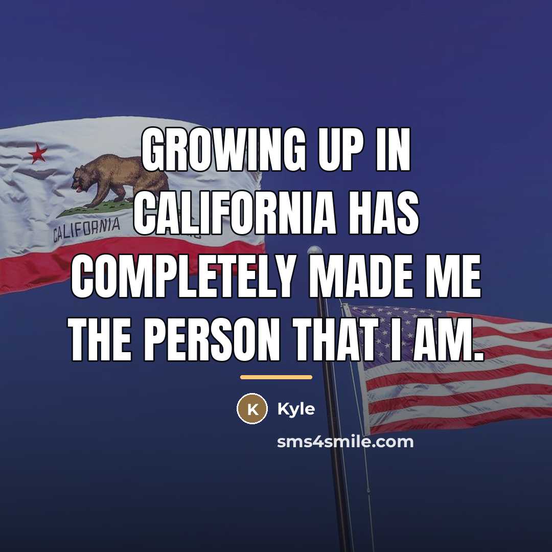 “Growing up in California has completely made me the person…” quote by Kyle
