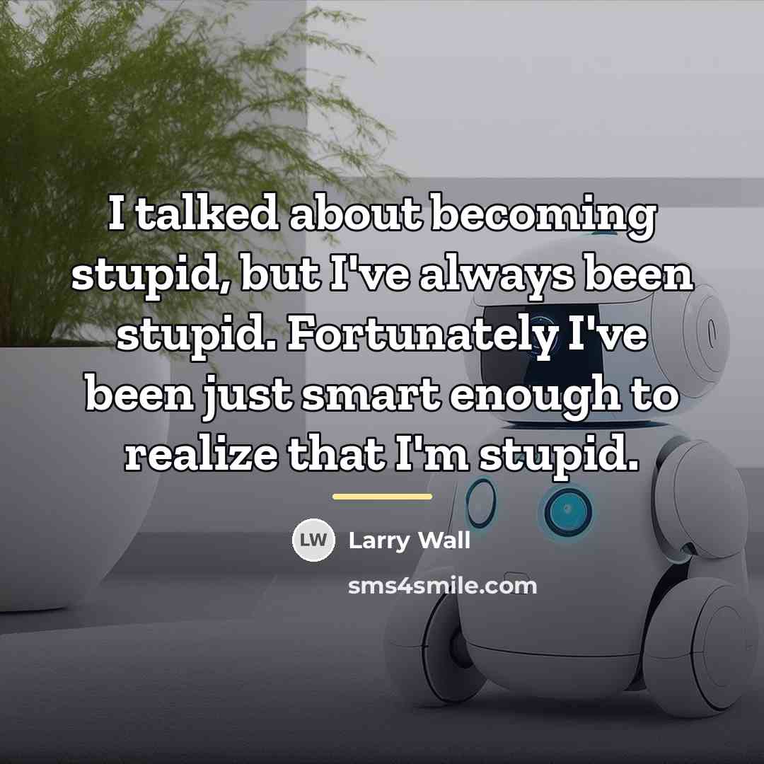 “I talked about becoming stupid, but I've always been stupid.…” quote by Larry Wall
