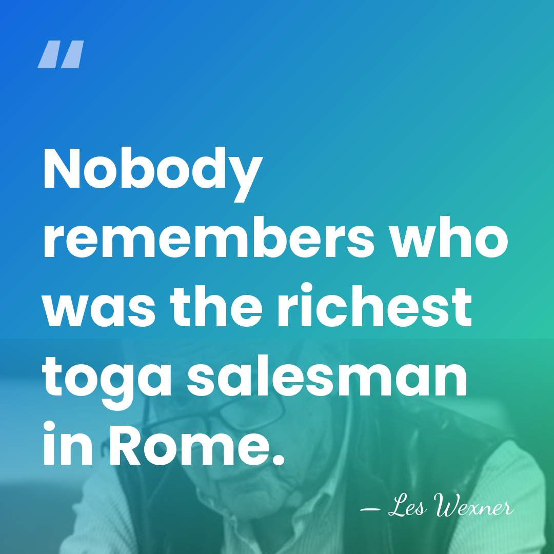 Nobody remembers who was the richest toga salesman in Rome. - Les Wexner