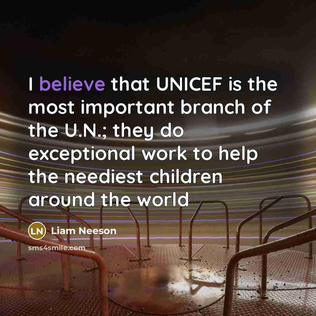 “I believe that UNICEF is the most important branch of…” quote by Liam Neeson