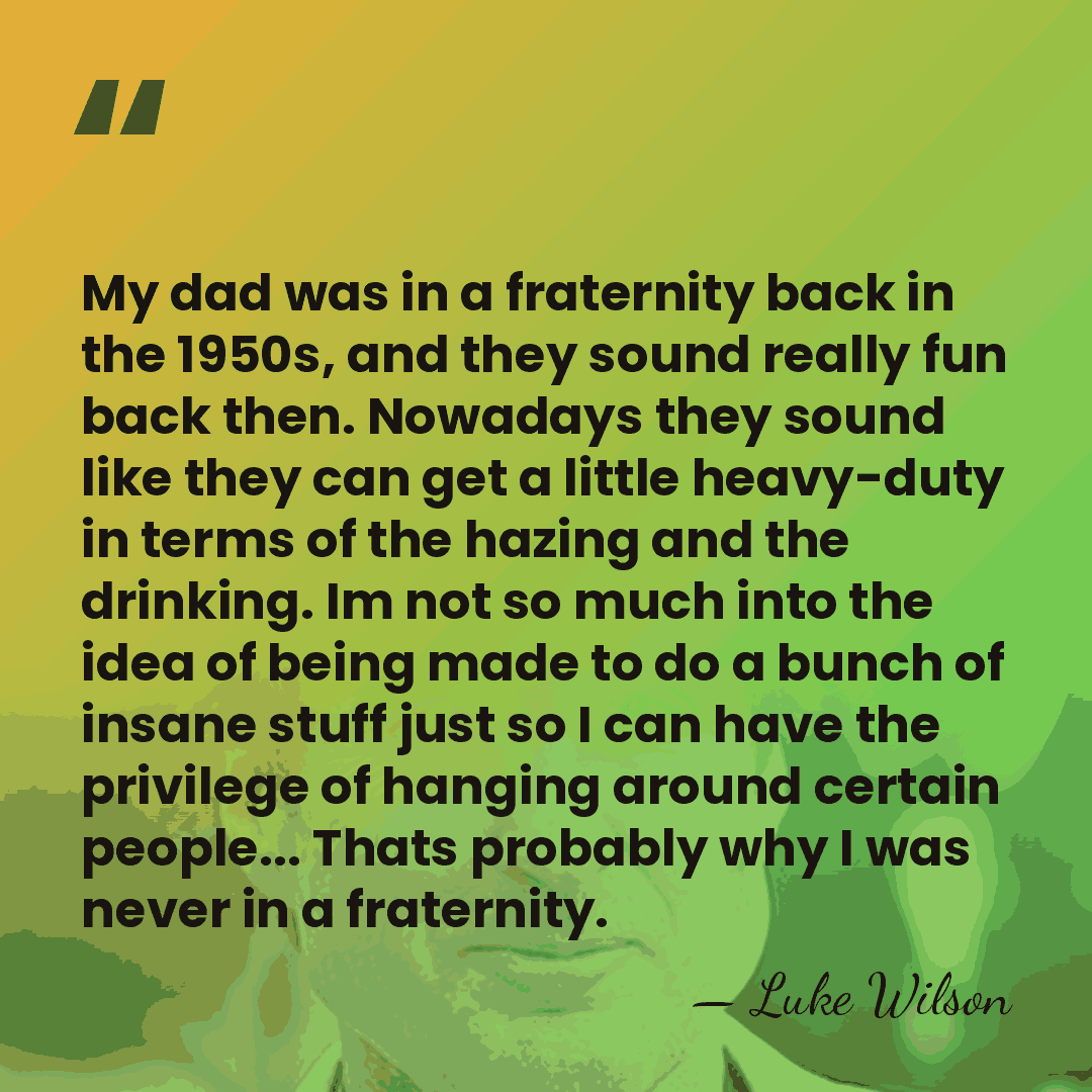 My dad was in a fraternity back in the 1950s, and they&hellip; - Luke Wilson