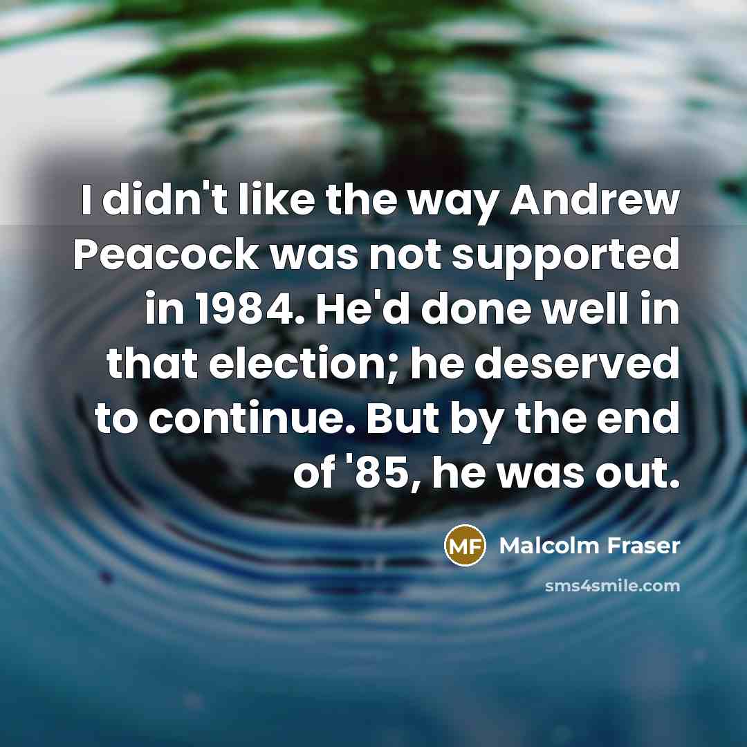 “I didn't like the way Andrew Peacock was not supported…” quote by Malcolm Fraser
