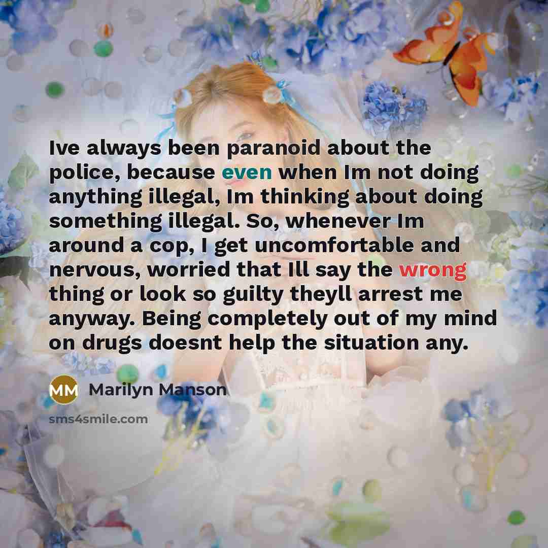 “Ive always been paranoid about the police, because even when…” quote by Marilyn Manson