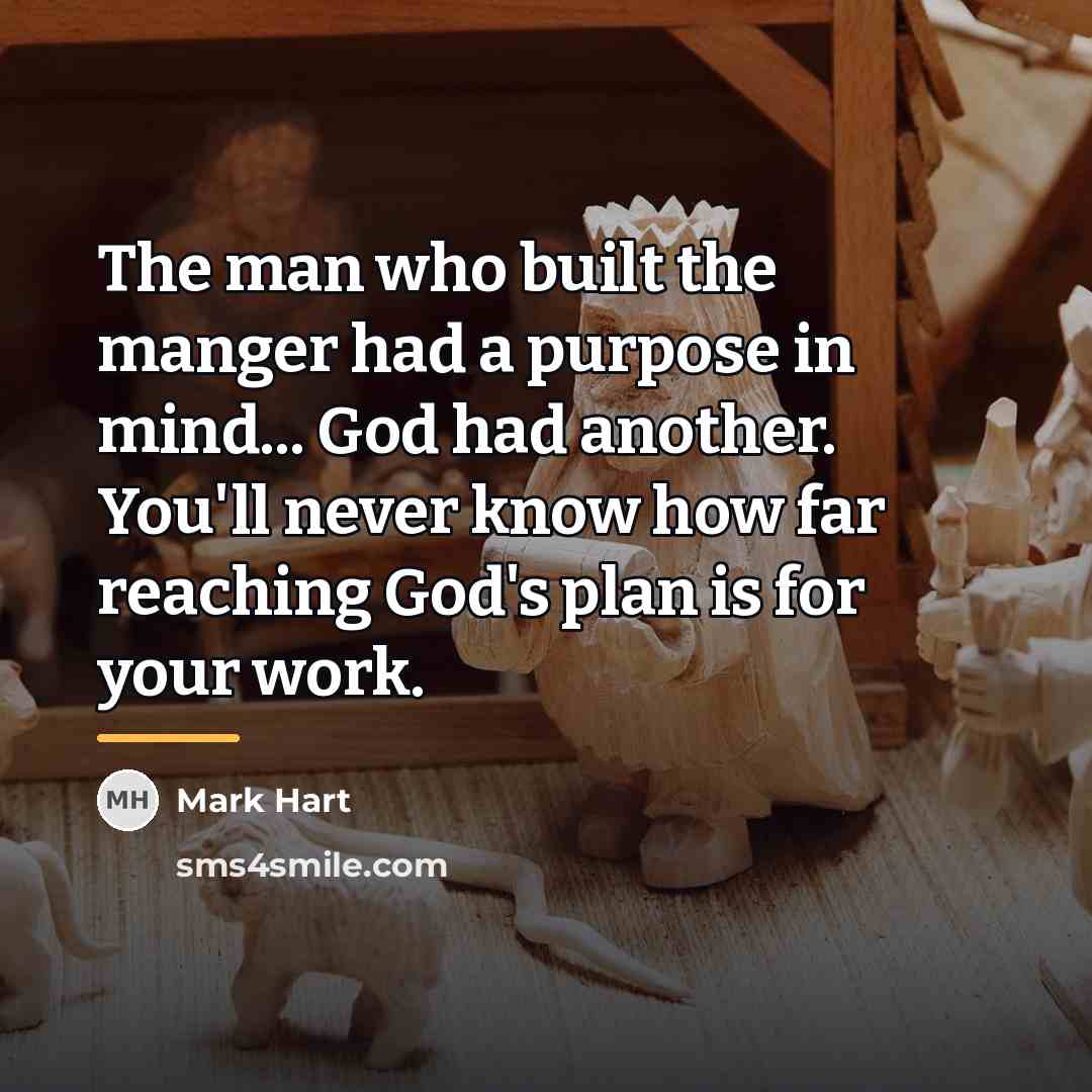 “The man who built the manger had a purpose in…” quote by Mark Hart