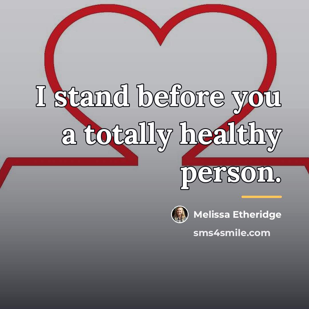“I stand before you a totally healthy person.…” quote by Melissa Etheridge