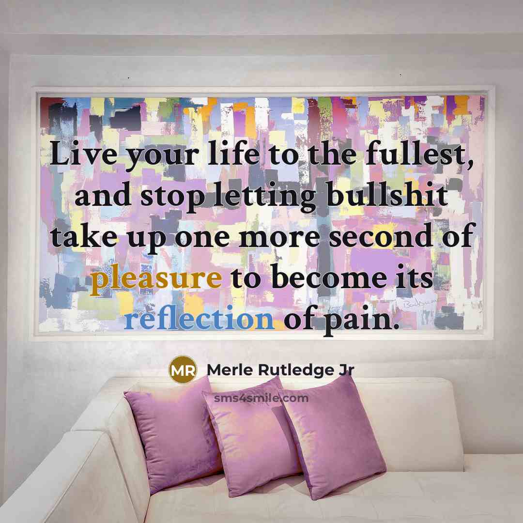 “Live your life to the fullest, and stop letting bullshit…” quote by Merle Rutledge Jr