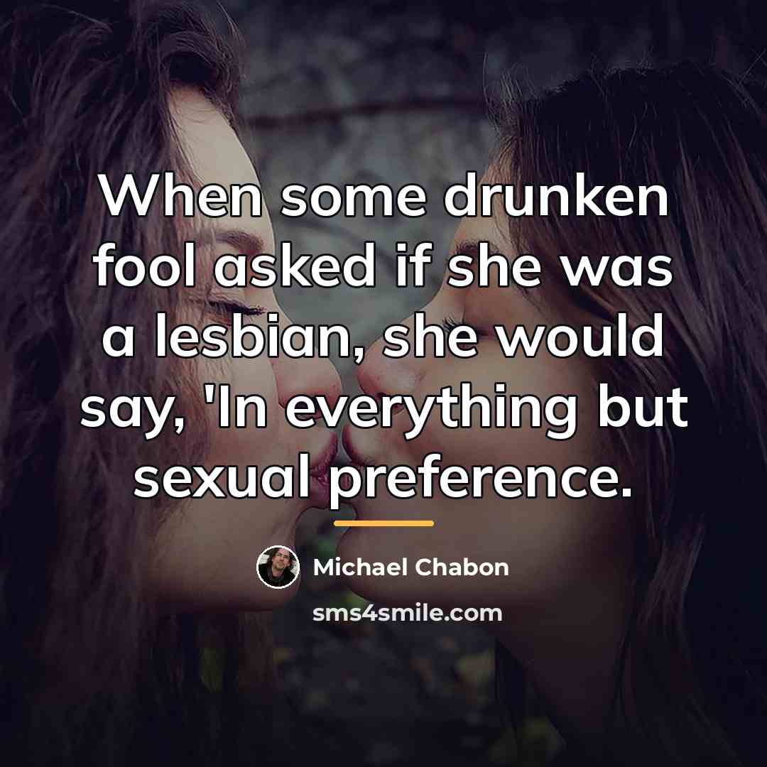“When some drunken fool asked if she was a lesbian,…” quote by Michael Chabon