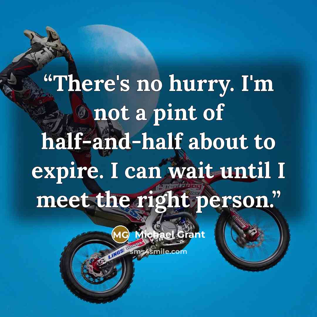 “There's no hurry. I'm not a pint of half-and-half about to expire. I can wait until I meet the right person.” quote by Michael Grant