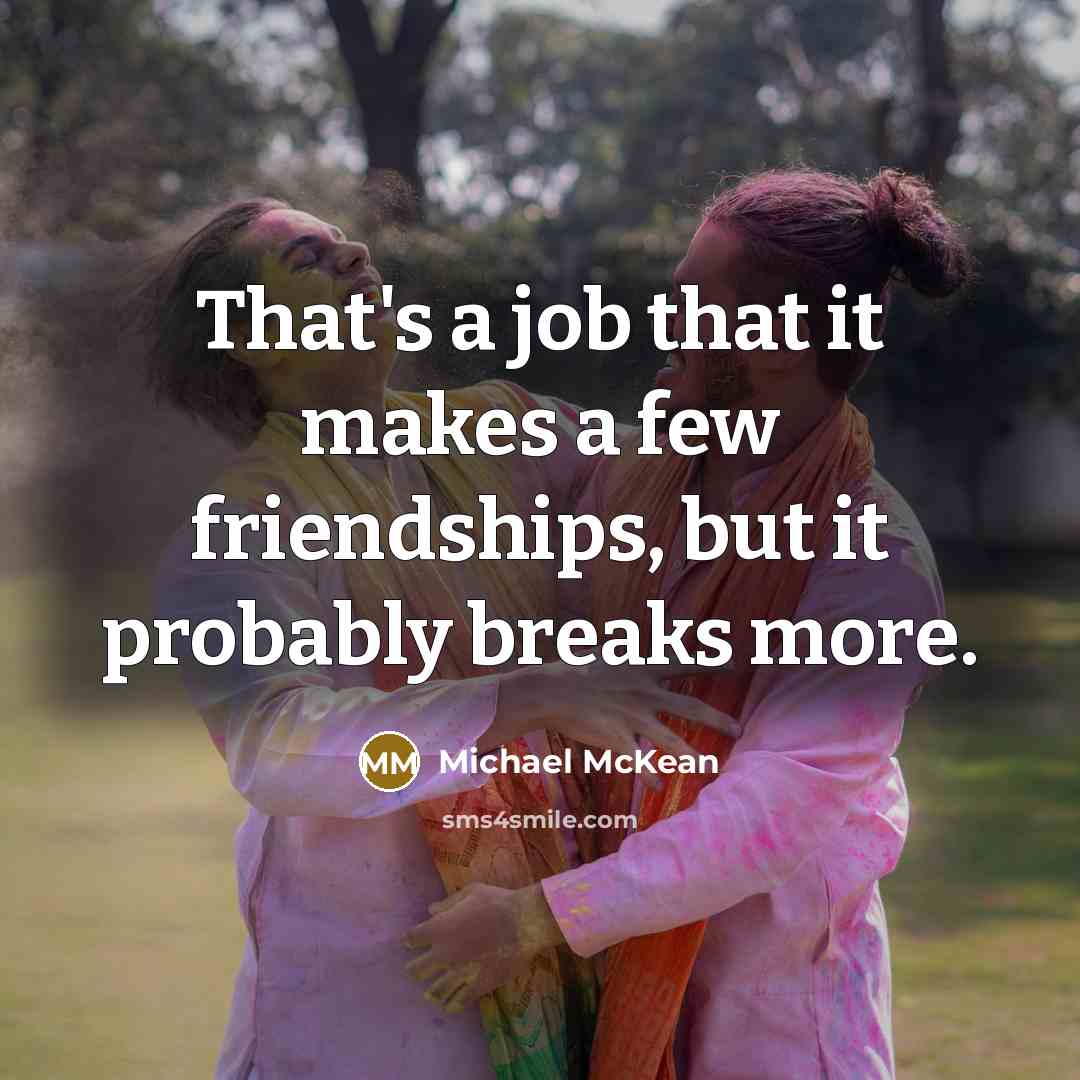 “That's a job that it makes a few friendships, but…” quote by Michael McKean