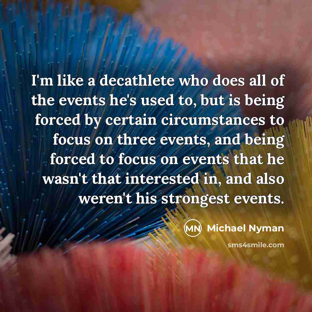 “I'm like a decathlete who does all of the events…” quote by Michael Nyman