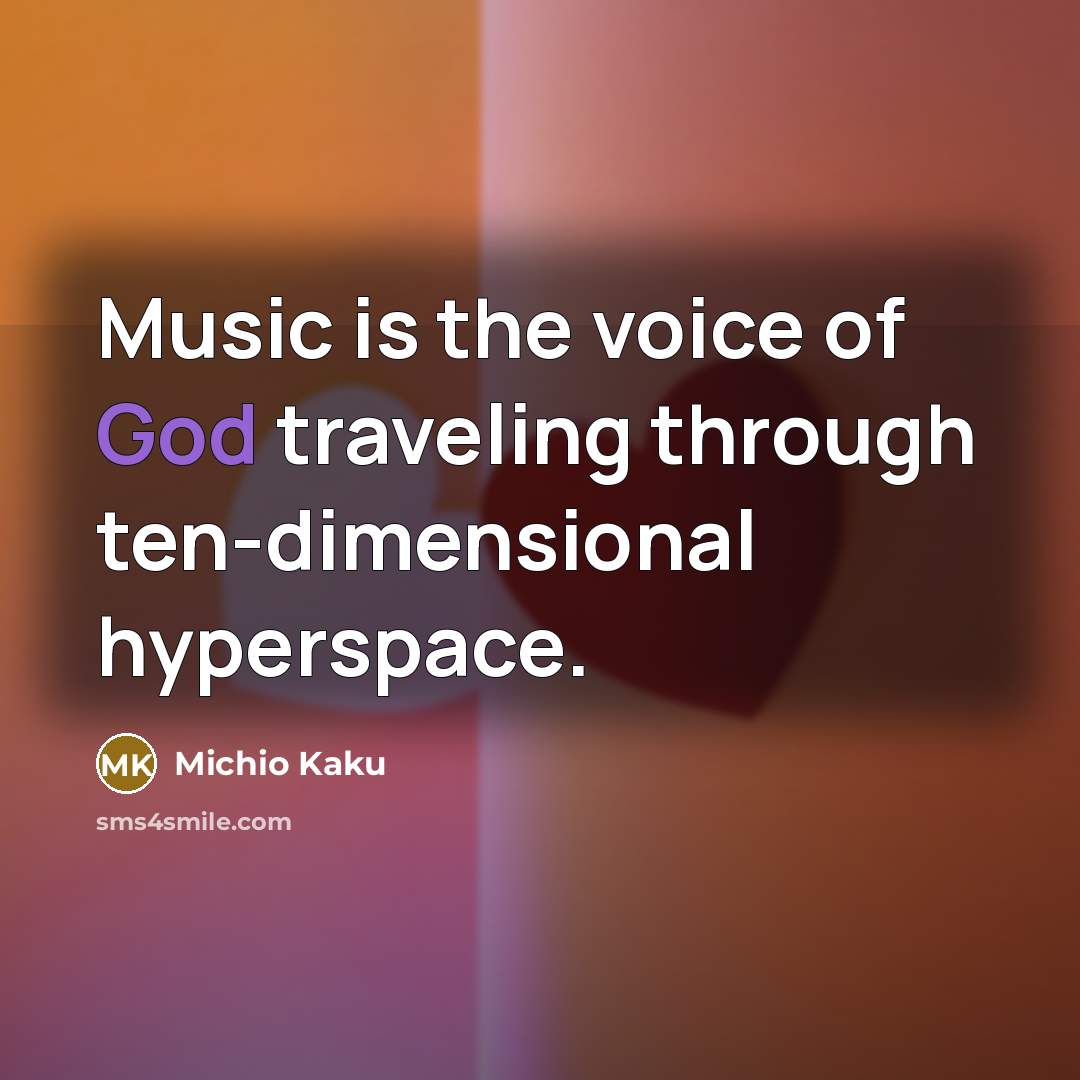 “Music is the voice of God traveling through ten-dimensional hyperspace.…” quote by Michio Kaku