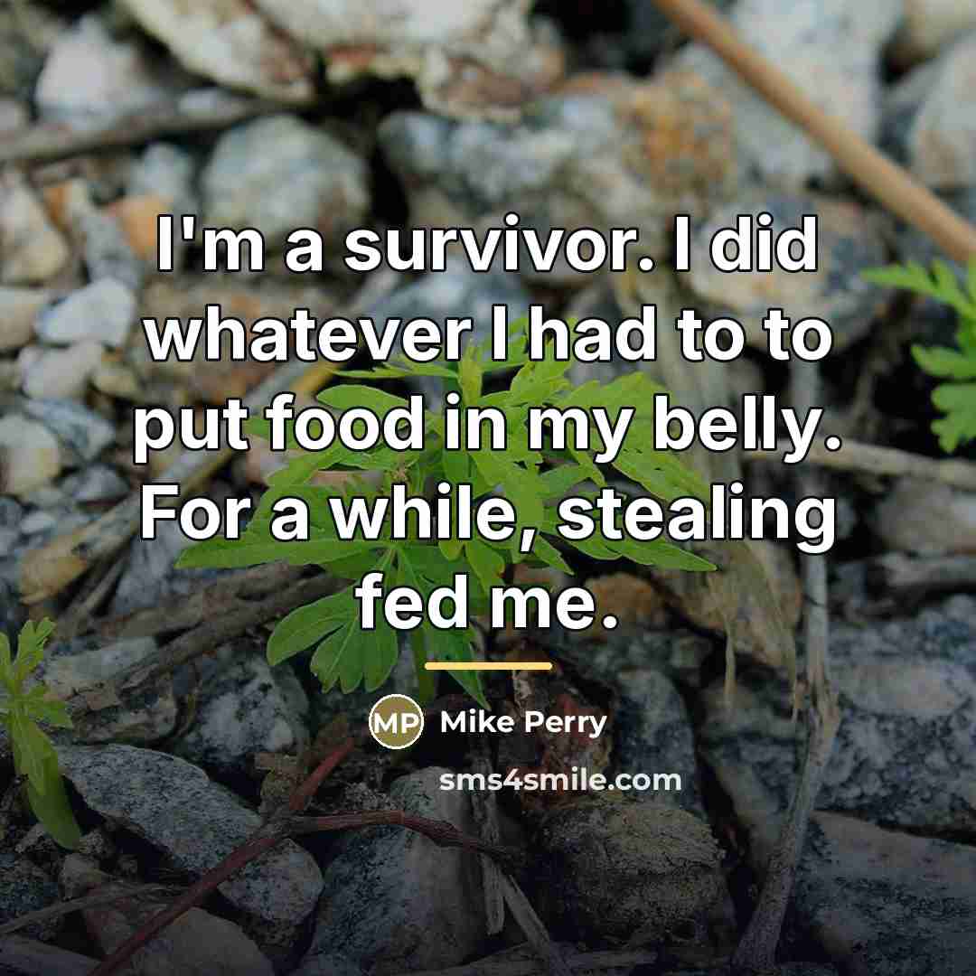 “I'm a survivor. I did whatever I had to to…” quote by Mike Perry