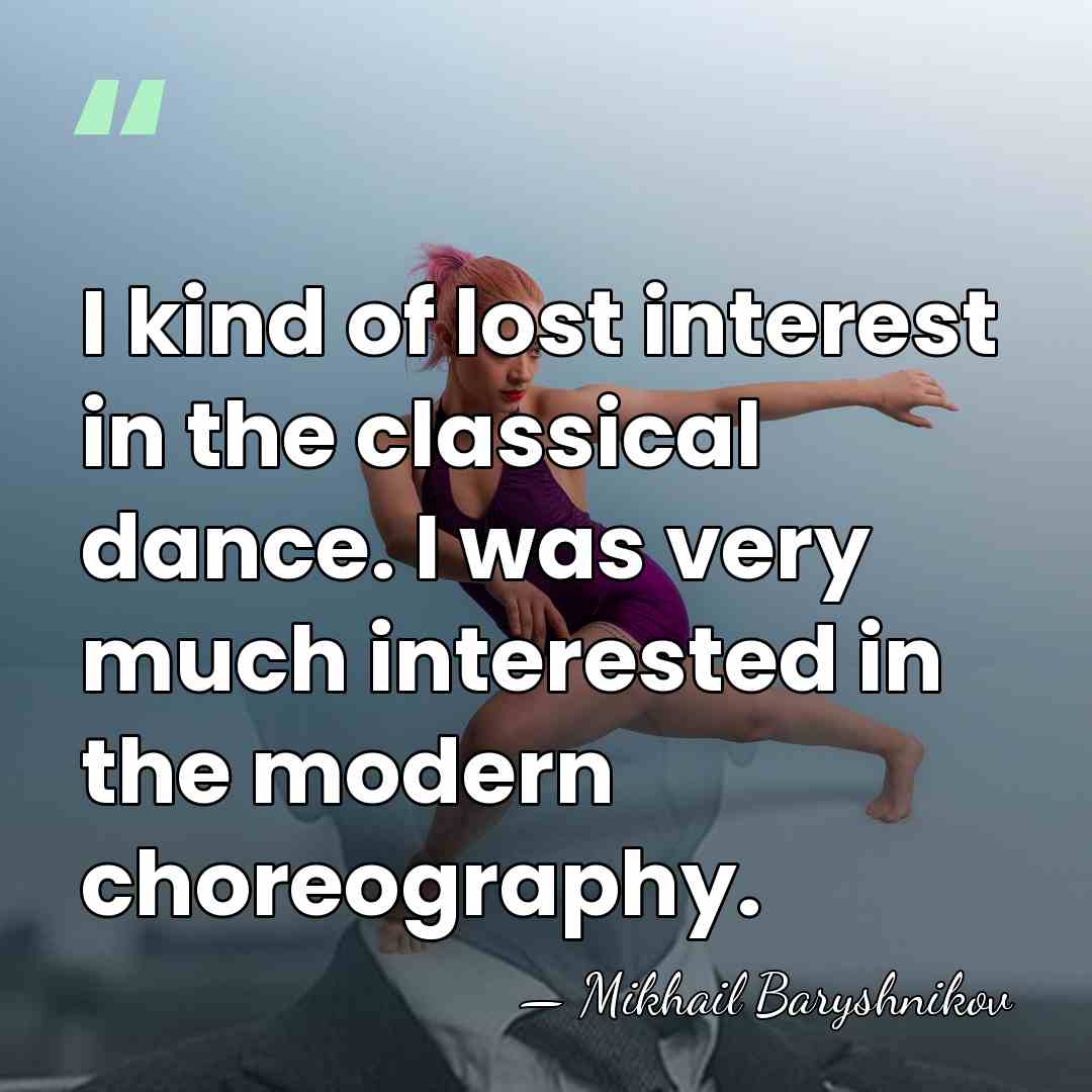 I kind of lost interest in the classical dance. I was very&hellip; - Mikhail Baryshnikov