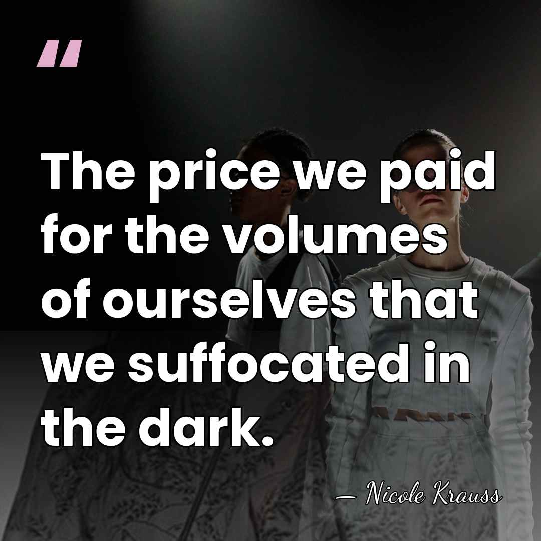 The price we paid for the volumes of ourselves that we suffocated&hellip; - Nicole Krauss