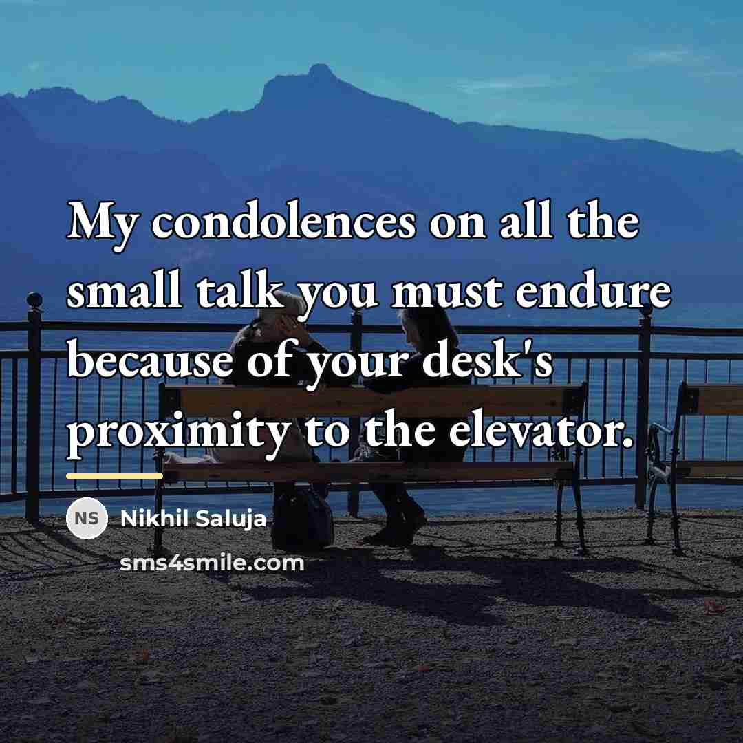“My condolences on all the small talk you must endure…” quote by Nikhil Saluja