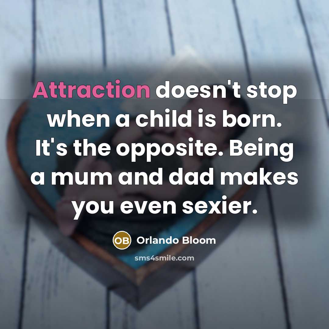 “Attraction doesn't stop when a child is born. It's the…” quote by Orlando Bloom