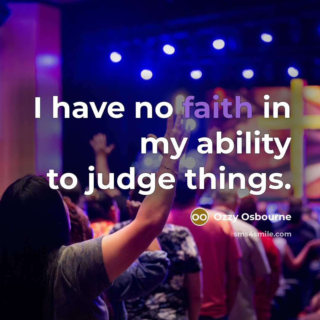 “I have no faith in my ability to judge things.…” quote by Ozzy Osbourne