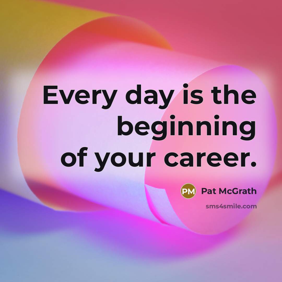 “Every day is the beginning of your career.…” quote by Pat McGrath