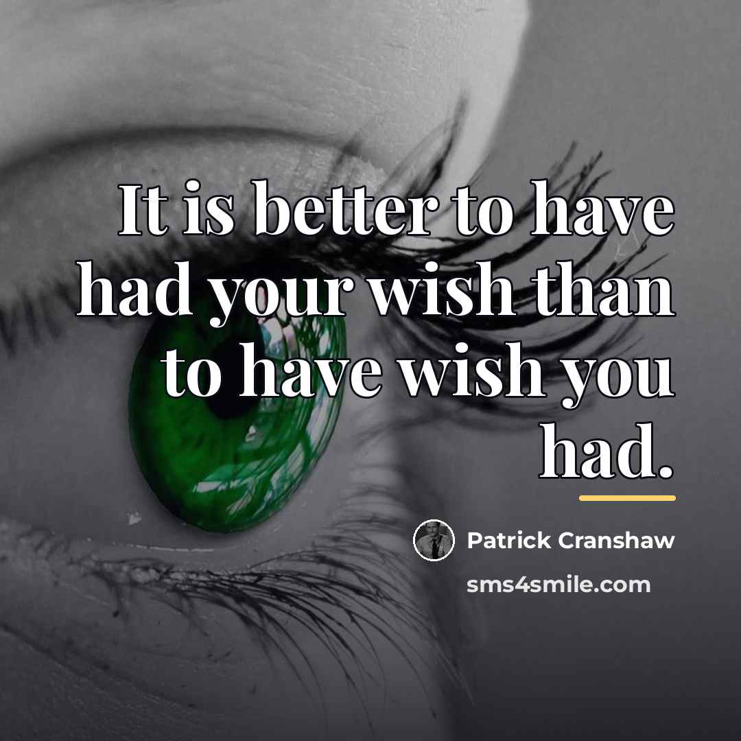 “It is better to have had your wish than to…” quote by Patrick Cranshaw