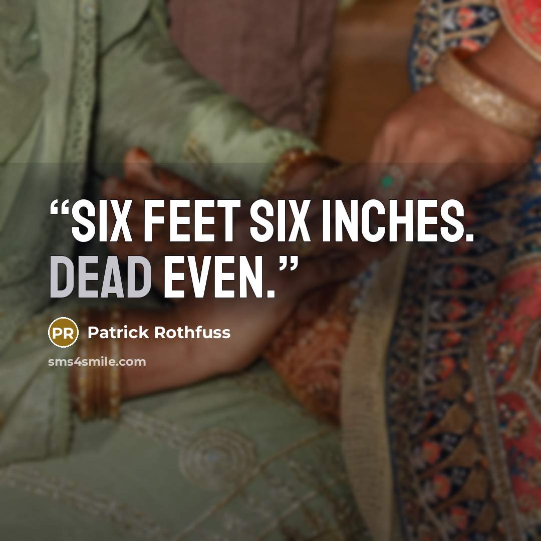 “Six feet six inches. Dead even.” quote by Patrick Rothfuss