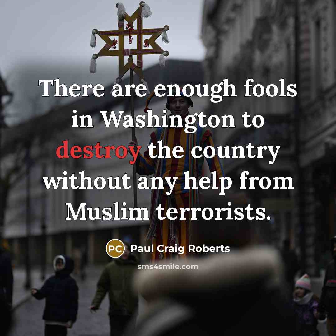 “There are enough fools in Washington to destroy the country…” quote by Paul Craig Roberts